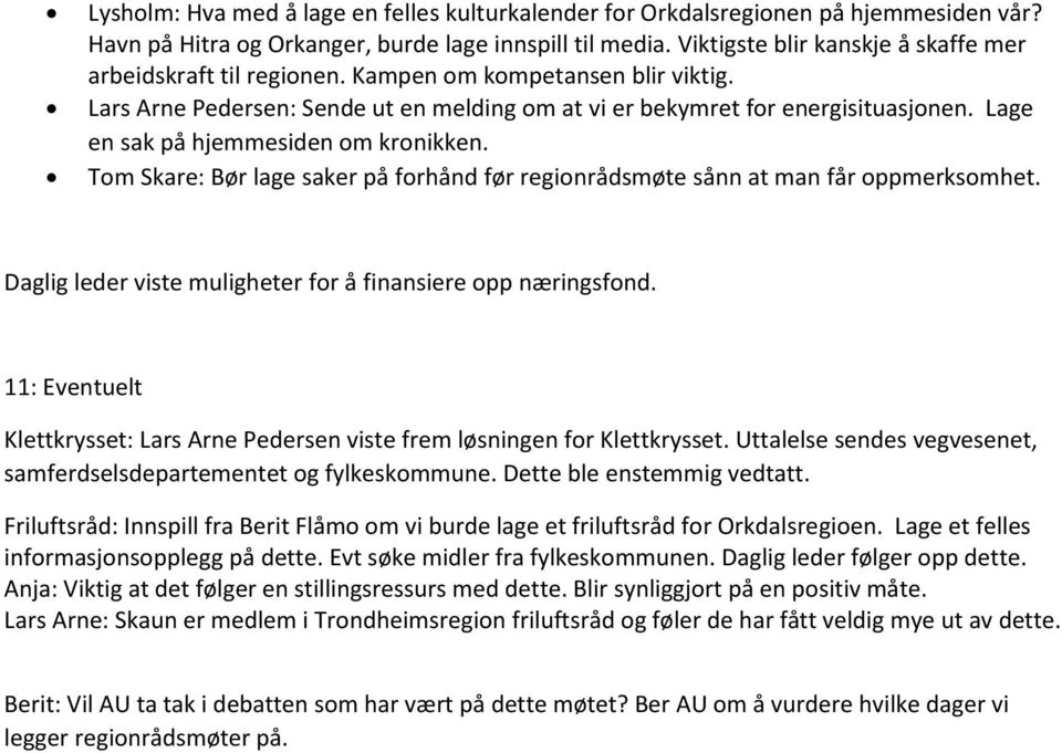 Lage en sak på hjemmesiden om kronikken. Tom Skare: Bør lage saker på forhånd før regionrådsmøte sånn at man får oppmerksomhet. Daglig leder viste muligheter for å finansiere opp næringsfond.