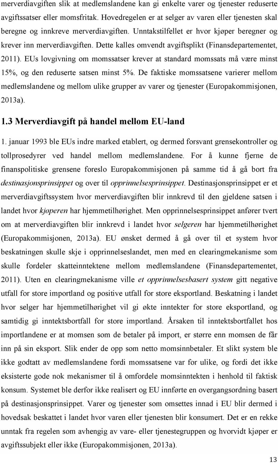 Dette kalles omvendt avgiftsplikt (Finansdepartementet, 2011). EUs lovgivning om momssatser krever at standard momssats må være minst 15%, og den reduserte satsen minst 5%.