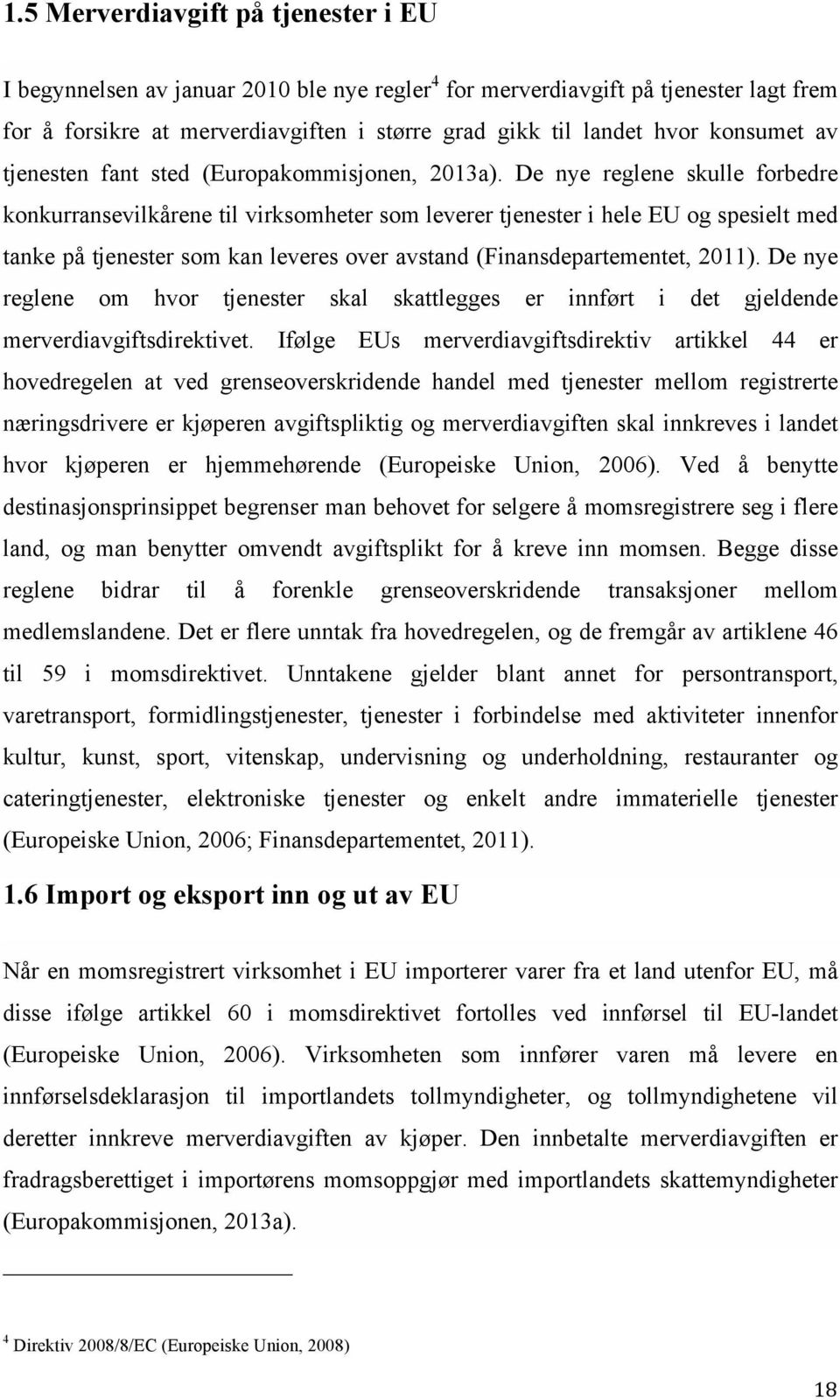 De nye reglene skulle forbedre konkurransevilkårene til virksomheter som leverer tjenester i hele EU og spesielt med tanke på tjenester som kan leveres over avstand (Finansdepartementet, 2011).