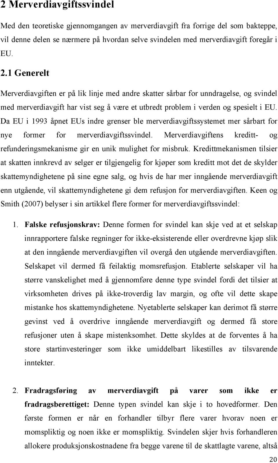 Da EU i 1993 åpnet EUs indre grenser ble merverdiavgiftssystemet mer sårbart for nye former for merverdiavgiftssvindel.