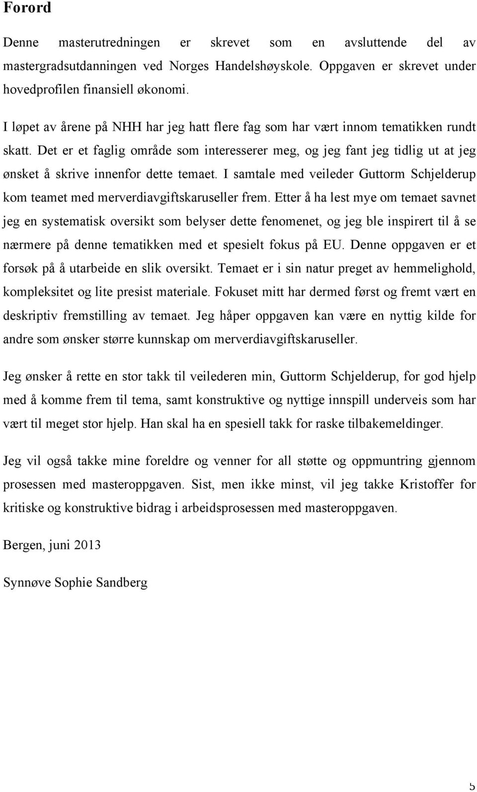 Det er et faglig område som interesserer meg, og jeg fant jeg tidlig ut at jeg ønsket å skrive innenfor dette temaet.