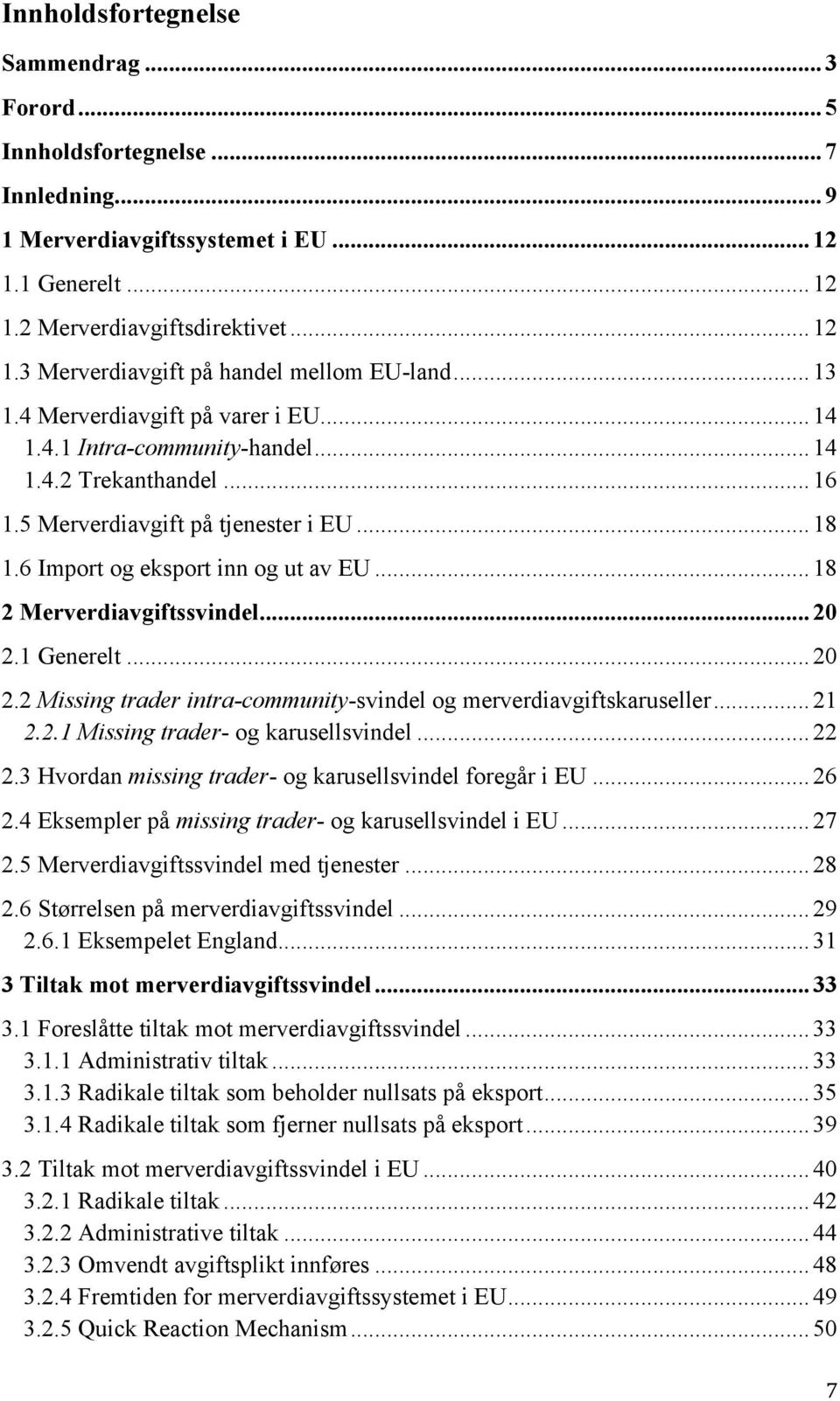 .. 18 2 Merverdiavgiftssvindel... 20 2.1 Generelt... 20 2.2 Missing trader intra-community-svindel og merverdiavgiftskaruseller... 21 2.2.1 Missing trader- og karusellsvindel... 22 2.