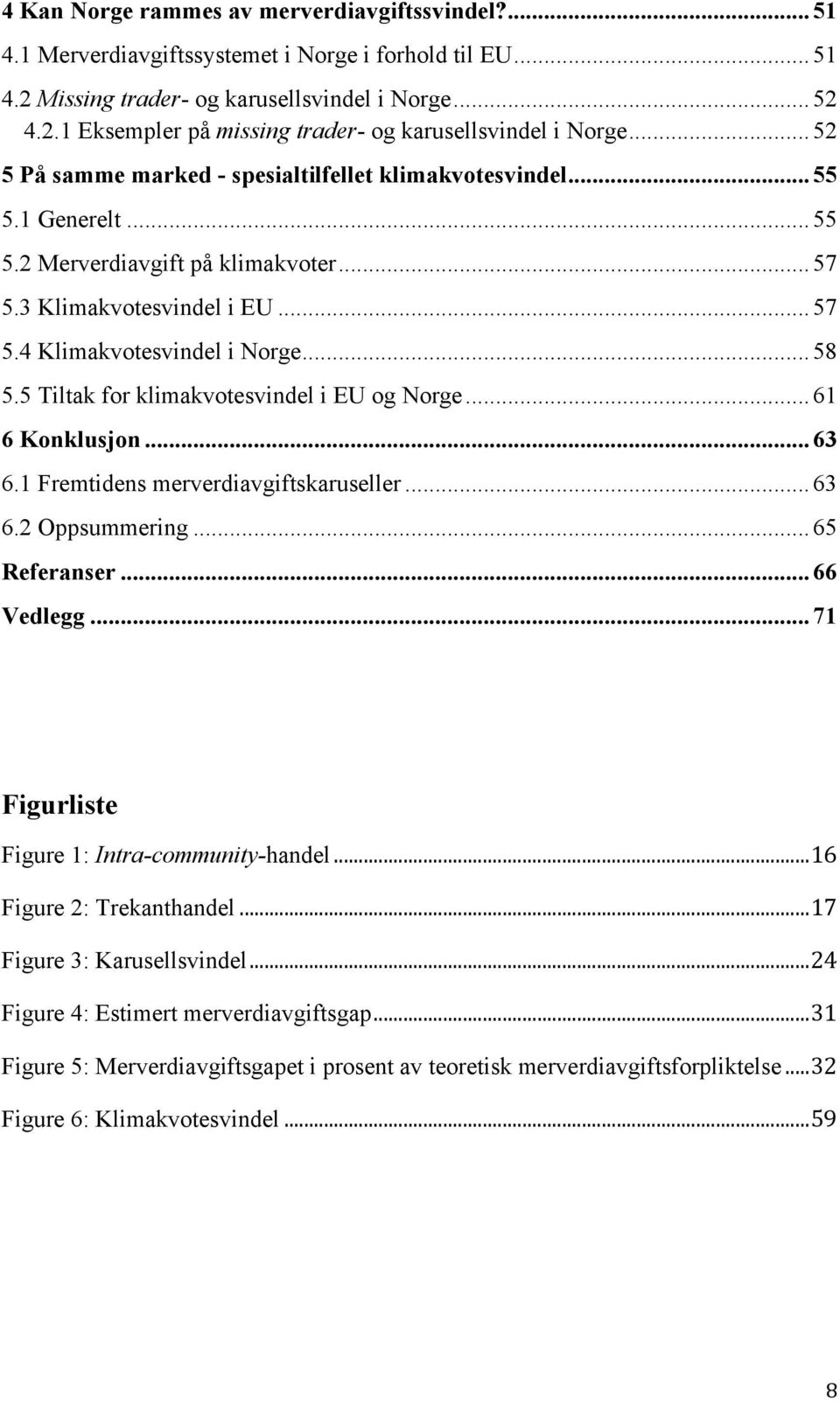 5 Tiltak for klimakvotesvindel i EU og Norge... 61 6 Konklusjon... 63 6.1 Fremtidens merverdiavgiftskaruseller... 63 6.2 Oppsummering... 65 Referanser... 66 Vedlegg.