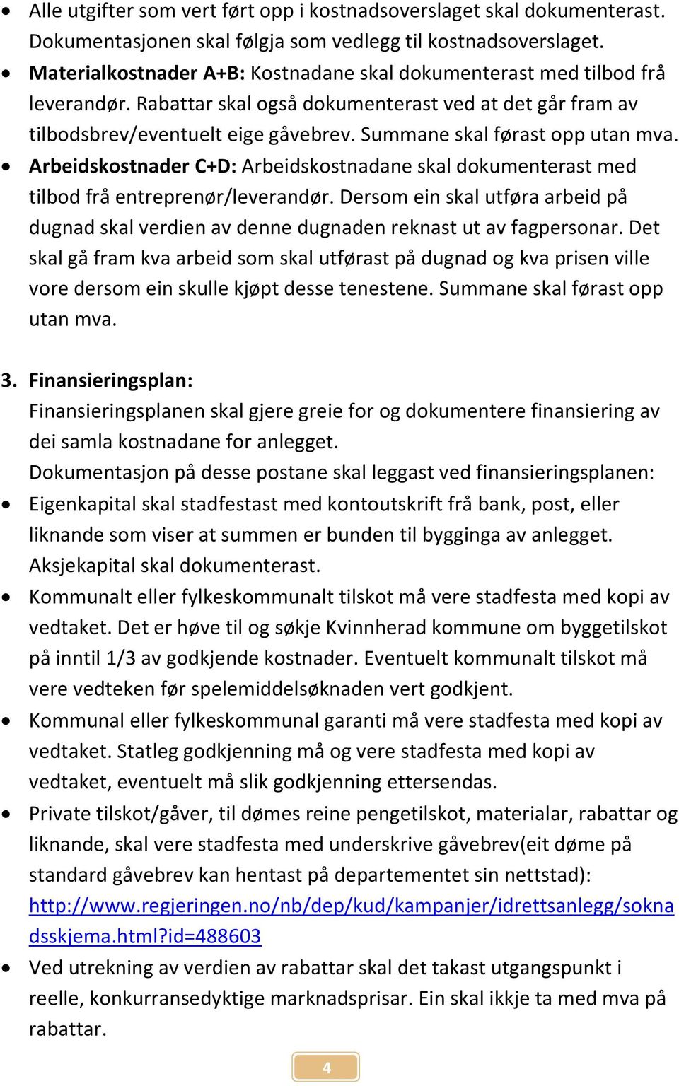 Summane skal førast opp utan mva. Arbeidskostnader C+D: Arbeidskostnadane skal dokumenterast med tilbod frå entreprenør/leverandør.