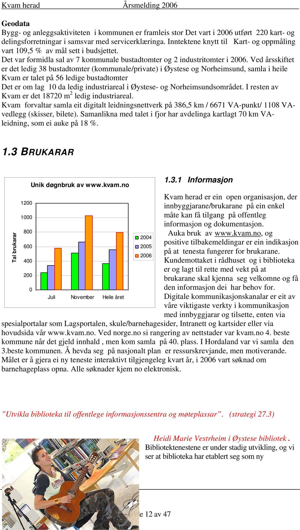 Ved årsskiftet er det ledig 38 bustadtomter (kommunale/private) i Øystese og Norheimsund, samla i heile Kvam er talet på 56 ledige bustadtomter Det er om lag 10 da ledig industriareal i Øystese- og