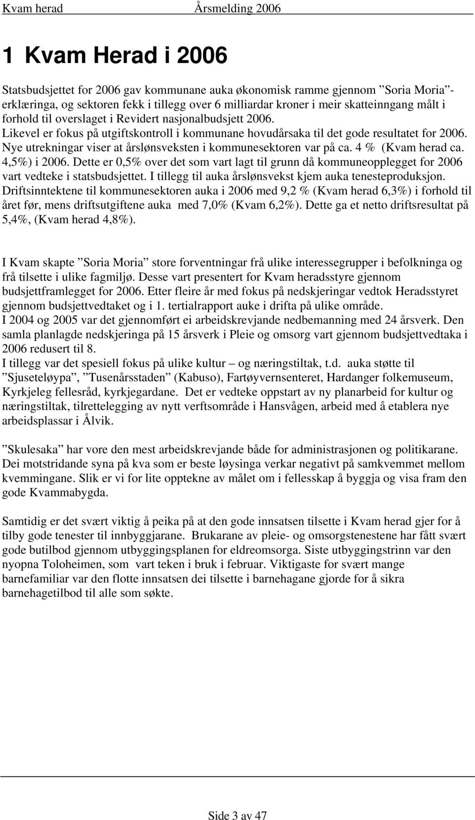 Nye utrekningar viser at årslønsveksten i kommunesektoren var på ca. 4 % (Kvam herad ca. 4,5%) i 2006.