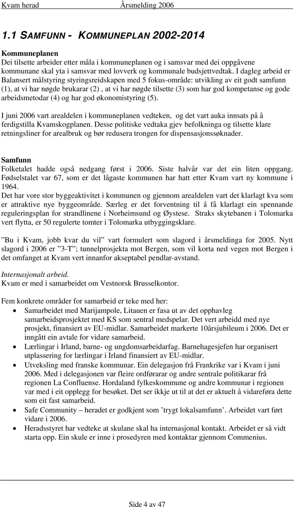 gode arbeidsmetodar (4) og har god økonomistyring (5). I juni 2006 vart arealdelen i kommuneplanen vedteken, og det vart auka innsats på å ferdigstilla Kvamskogplanen.