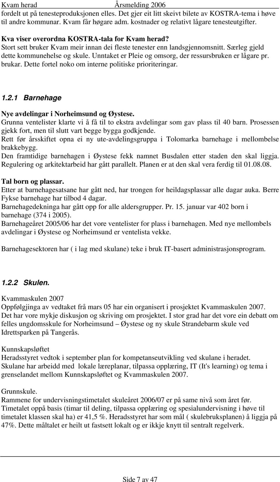 Unntaket er Pleie og omsorg, der ressursbruken er lågare pr. brukar. Dette fortel noko om interne politiske prioriteringar. 1.2.1 Barnehage Nye avdelingar i Norheimsund og Øystese.