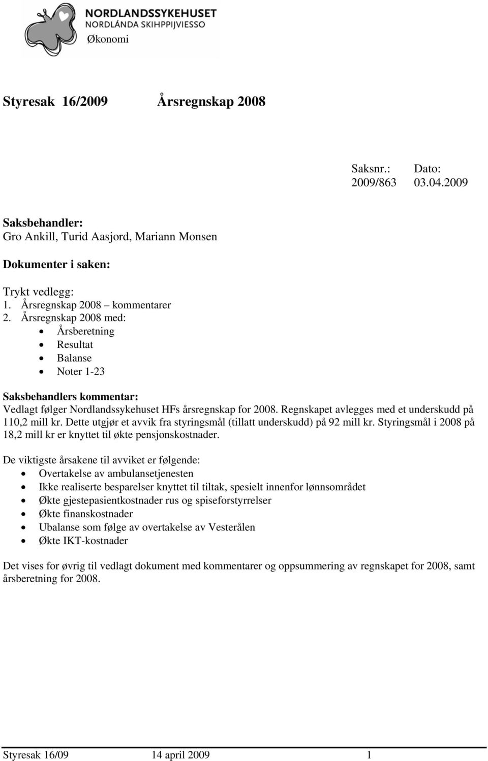 Regnskapet avlegges med et underskudd på 110,2 mill kr. Dette utgjør et avvik fra styringsmål (tillatt underskudd) på 92 mill kr.