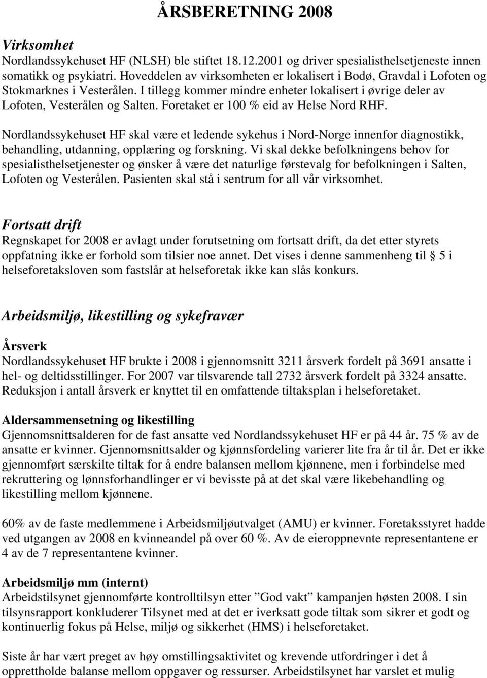 Foretaket er 100 % eid av Helse Nord RHF. Nordlandssykehuset HF skal være et ledende sykehus i Nord-Norge innenfor diagnostikk, behandling, utdanning, opplæring og forskning.