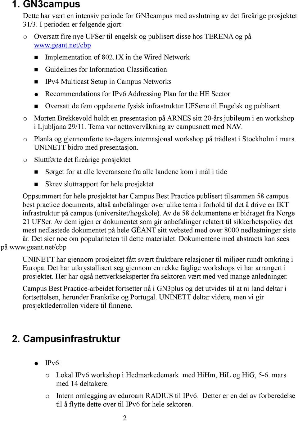 1X in the Wired Network Guidelines for Information Classification IPv4 Multicast Setup in Campus Networks Recommendations for IPv6 Addressing Plan for the HE Sector Oversatt de fem oppdaterte fysisk