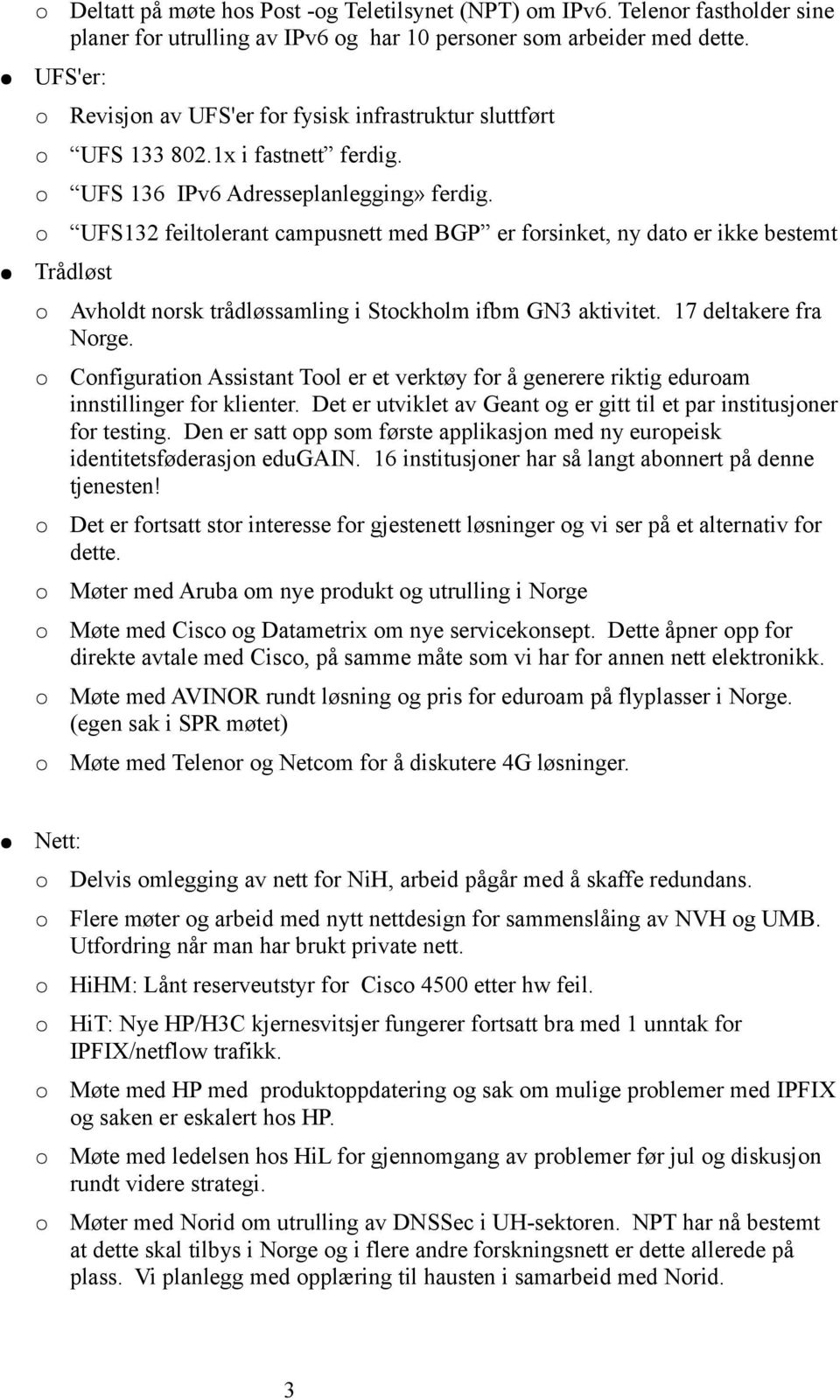 UFS132 feiltolerant campusnett med BGP er forsinket, ny dato er ikke bestemt Trådløst Avholdt norsk trådløssamling i Stockholm ifbm GN3 aktivitet. 17 deltakere fra Norge.