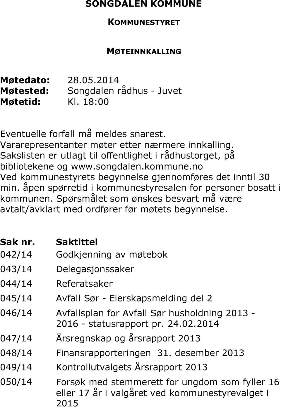 no Ved kommunestyrets begynnelse gjennomføres det inntil 30 min. åpen spørretid i kommunestyresalen for personer bosatt i kommunen.