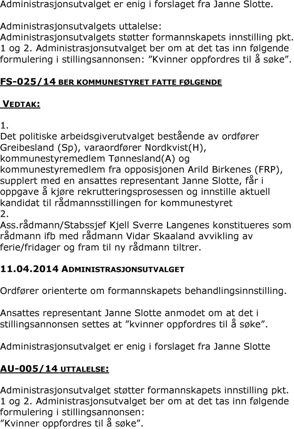 Det politiske arbeidsgiverutvalget bestående av ordfører Greibesland (Sp), varaordfører Nordkvist(H), kommunestyremedlem Tønnesland(A) og kommunestyremedlem fra opposisjonen Arild Birkenes (FRP),