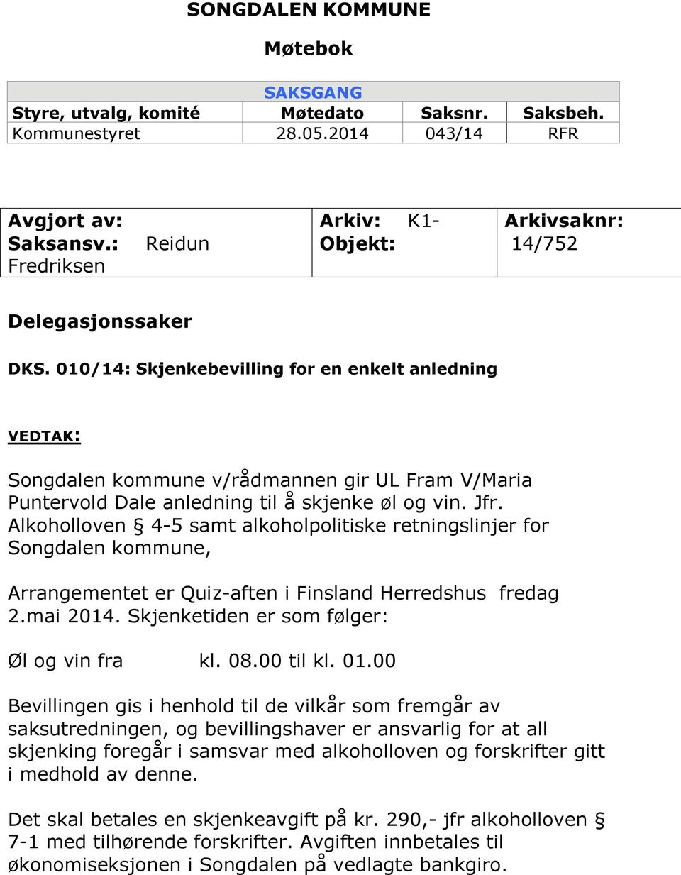 010/14: Skjenkebevilling for en enkelt anledning VEDTAK: Songdalen kommune v/rådmannen gir UL Fram V/Maria Puntervold Dale anledning til å skjenke øl og vin. Jfr.