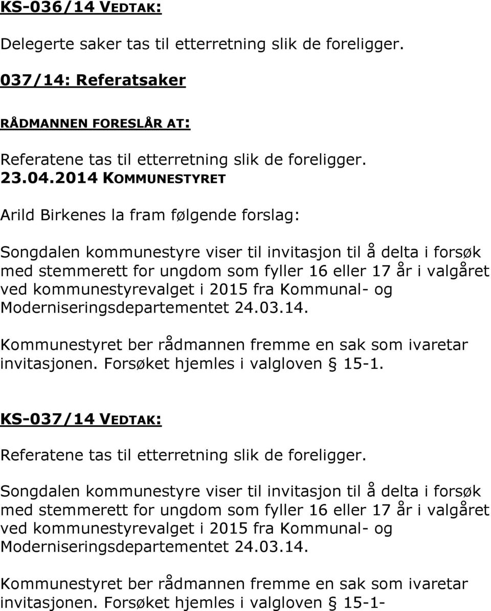 kommunestyrevalget i 2015 fra Kommunal- og Moderniseringsdepartementet 24.03.14. Kommunestyret ber rådmannen fremme en sak som ivaretar invitasjonen. Forsøket hjemles i valgloven 15-1.