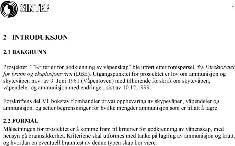 Forskriftens del VI, bokstav f omhandler privat oppbevaring av skypevåpen, våpendeler og ammunisjon, og setter begrensninger for hvilke mengder ammunisjon som er tillatt å lagre. 2.