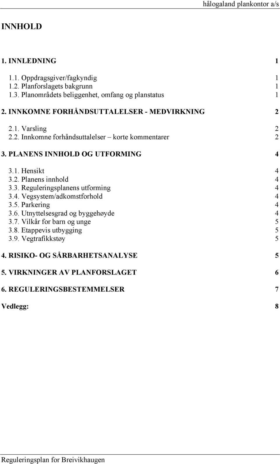 3. Reguleringsplanens utforming 4 3.4. Vegsystem/adkomstforhold 4 3.5. Parkering 4 3.6. Utnyttelsesgrad og byggehøyde 4 3.7. Vilkår for barn og unge 5 3.8.