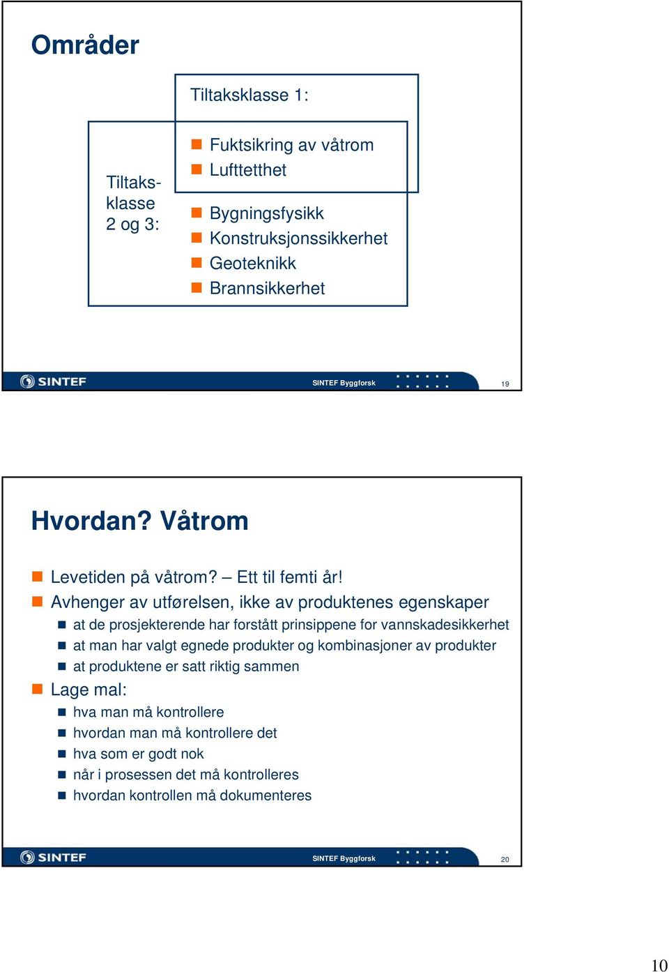 Avhenger av utførelsen, ikke av produktenes egenskaper at de prosjekterende har forstått prinsippene for vannskadesikkerhet at man har valgt egnede