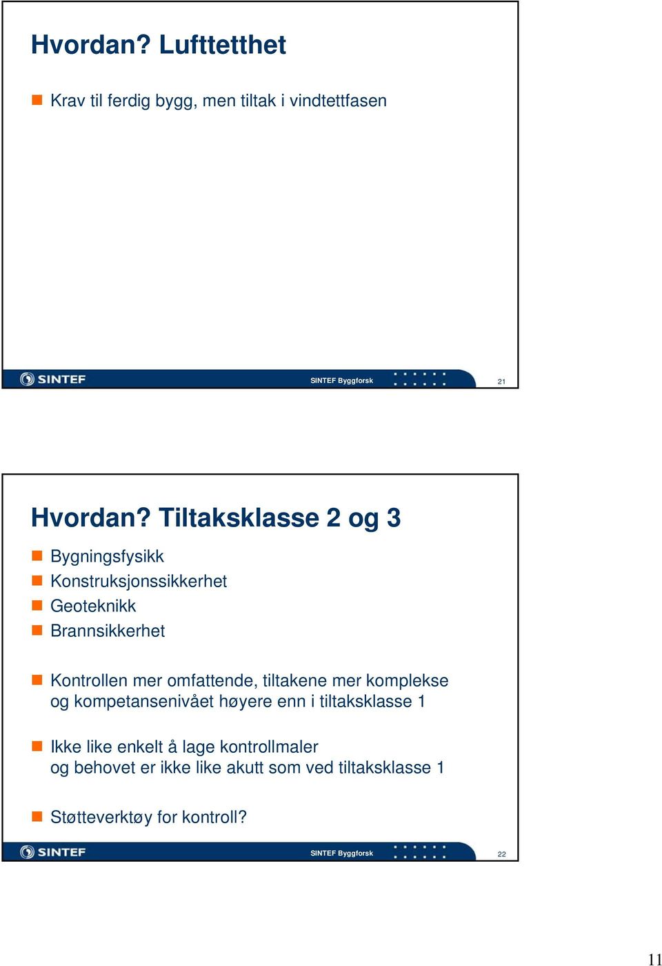 omfattende, tiltakene mer komplekse og kompetansenivået høyere enn i tiltaksklasse 1 Ikke like enkelt å