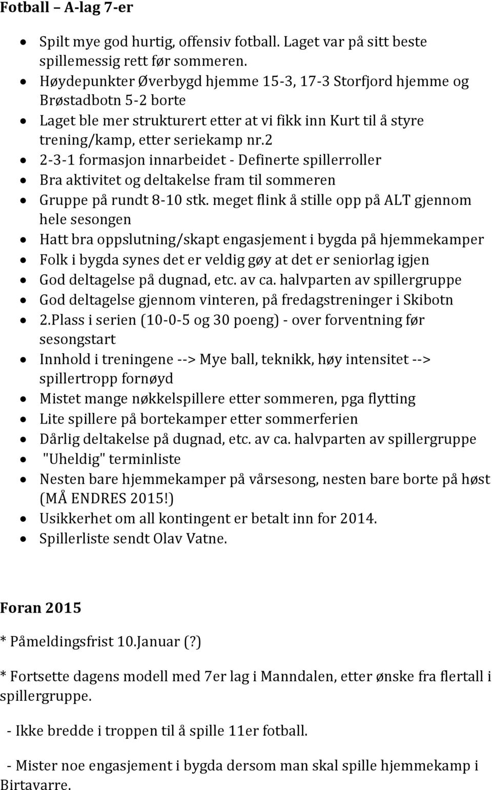 2 2-3-1 formasjon innarbeidet - Definerte spillerroller Bra aktivitet og deltakelse fram til sommeren Gruppe på rundt 8-10 stk.