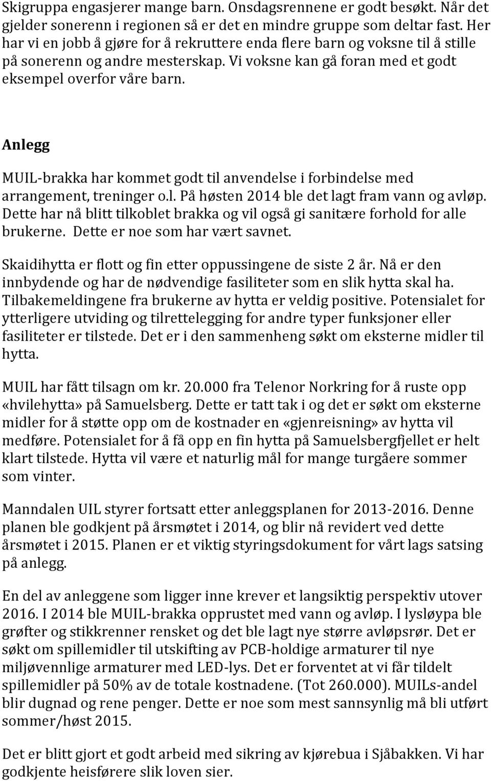 Anlegg MUIL-brakka har kommet godt til anvendelse i forbindelse med arrangement, treninger o.l. På høsten 2014 ble det lagt fram vann og avløp.