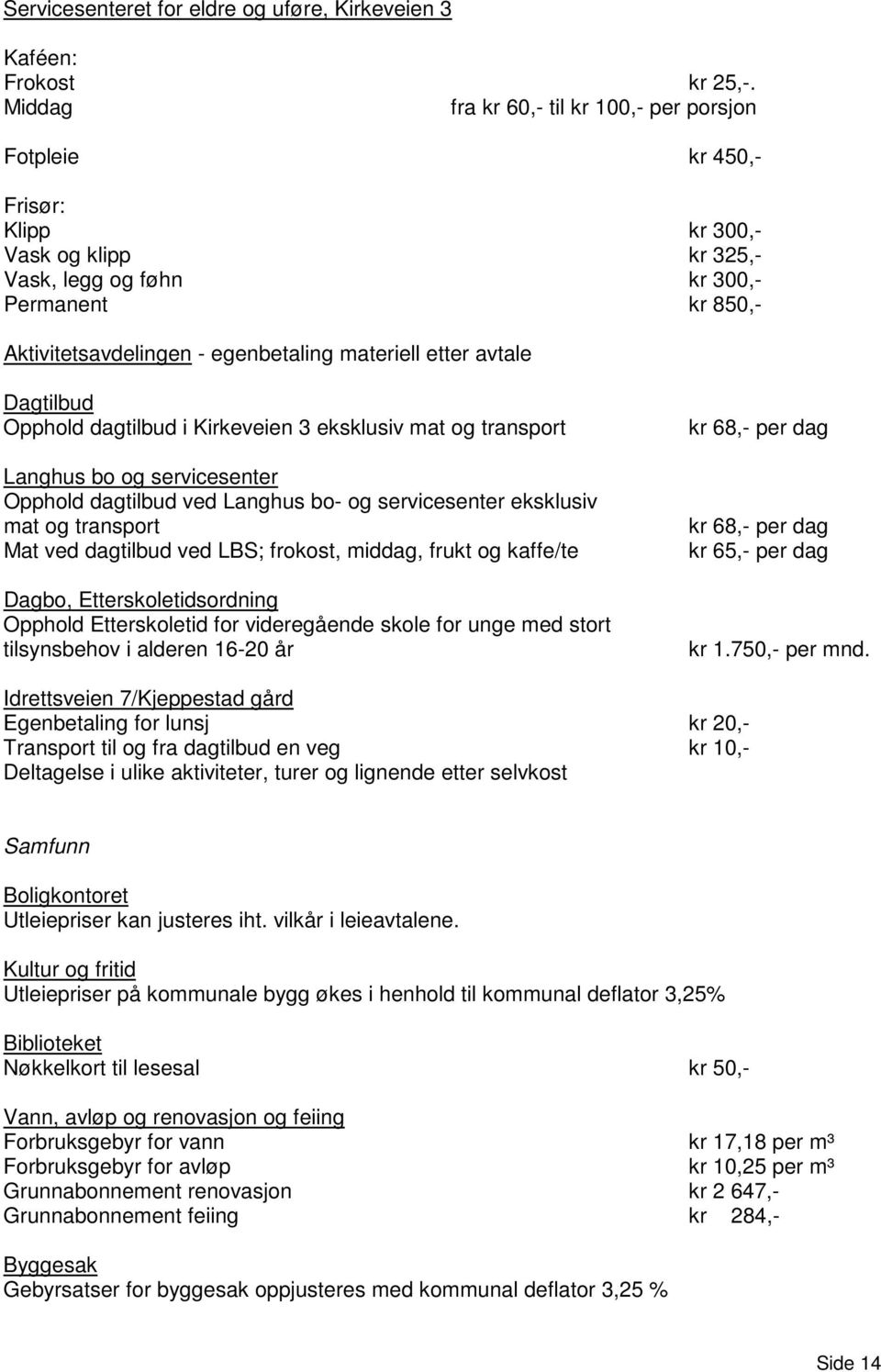 materiell etter avtale Dagtilbud Opphold dagtilbud i Kirkeveien 3 eksklusiv mat og transport Langhus bo og servicesenter Opphold dagtilbud ved Langhus bo- og servicesenter eksklusiv mat og transport