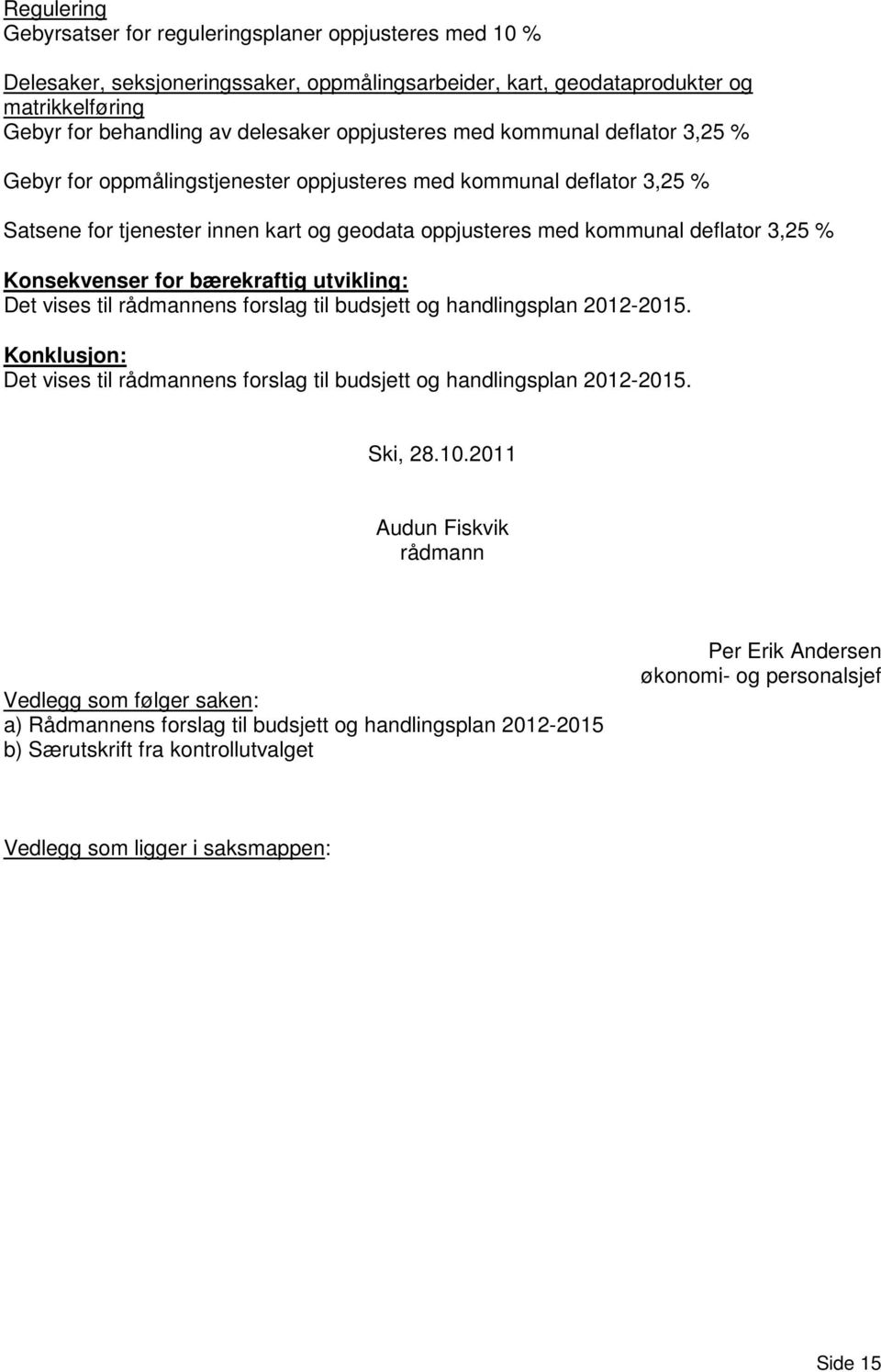 Konsekvenser for bærekraftig utvikling: Det vises til rådmannens forslag til budsjett og handlingsplan 2012-2015. Konklusjon: Det vises til rådmannens forslag til budsjett og handlingsplan 2012-2015.