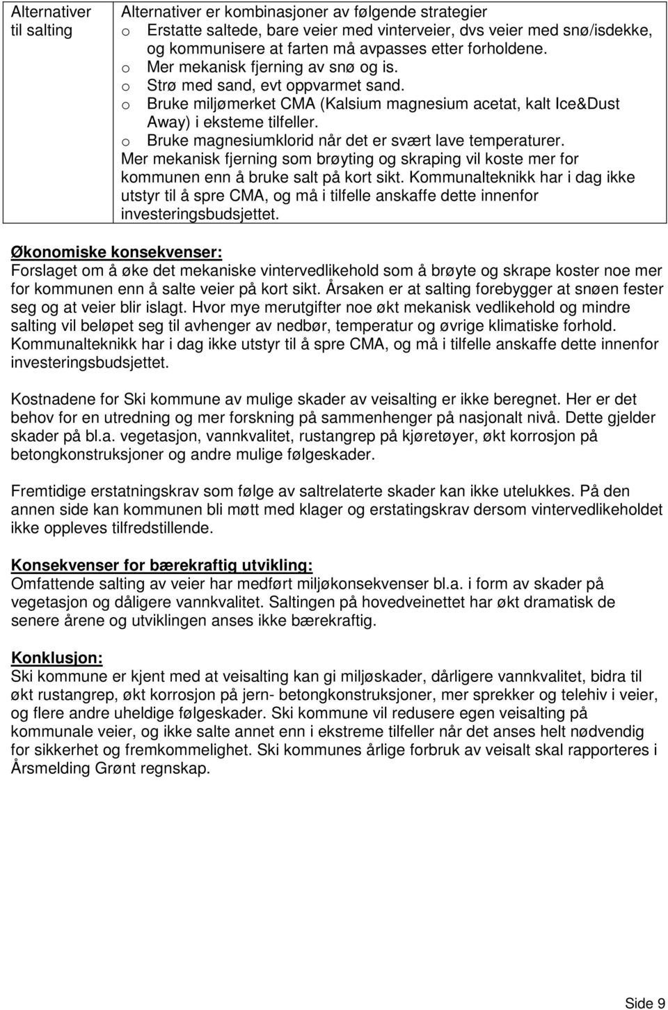 o Bruke magnesiumklorid når det er svært lave temperaturer. Mer mekanisk fjerning som brøyting og skraping vil koste mer for kommunen enn å bruke salt på kort sikt.