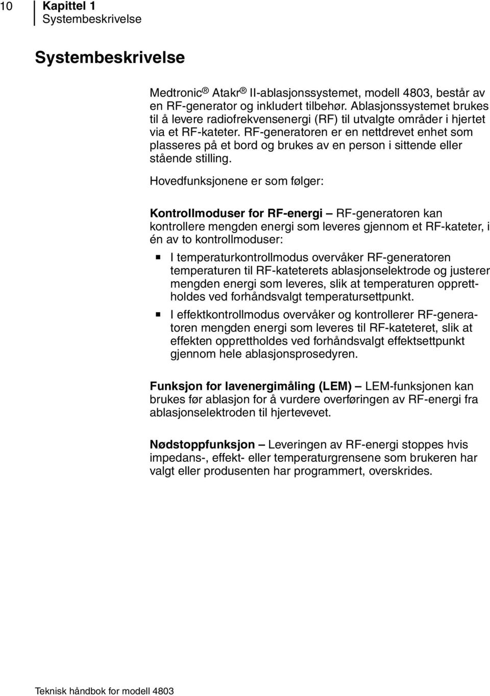 RF-generatoren er en nettdrevet enhet som plasseres på et bord og brukes av en person i sittende eller stående stilling.