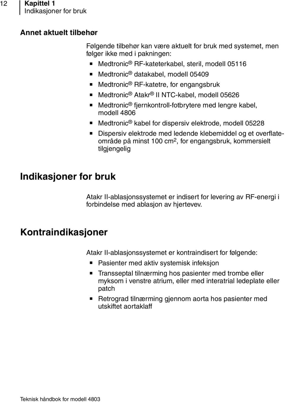 dispersiv elektrode, modell 05228 Dispersiv elektrode med ledende klebemiddel og et overflateområde på minst 100 cm 2, for engangsbruk, kommersielt tilgjengelig Indikasjoner for bruk Atakr