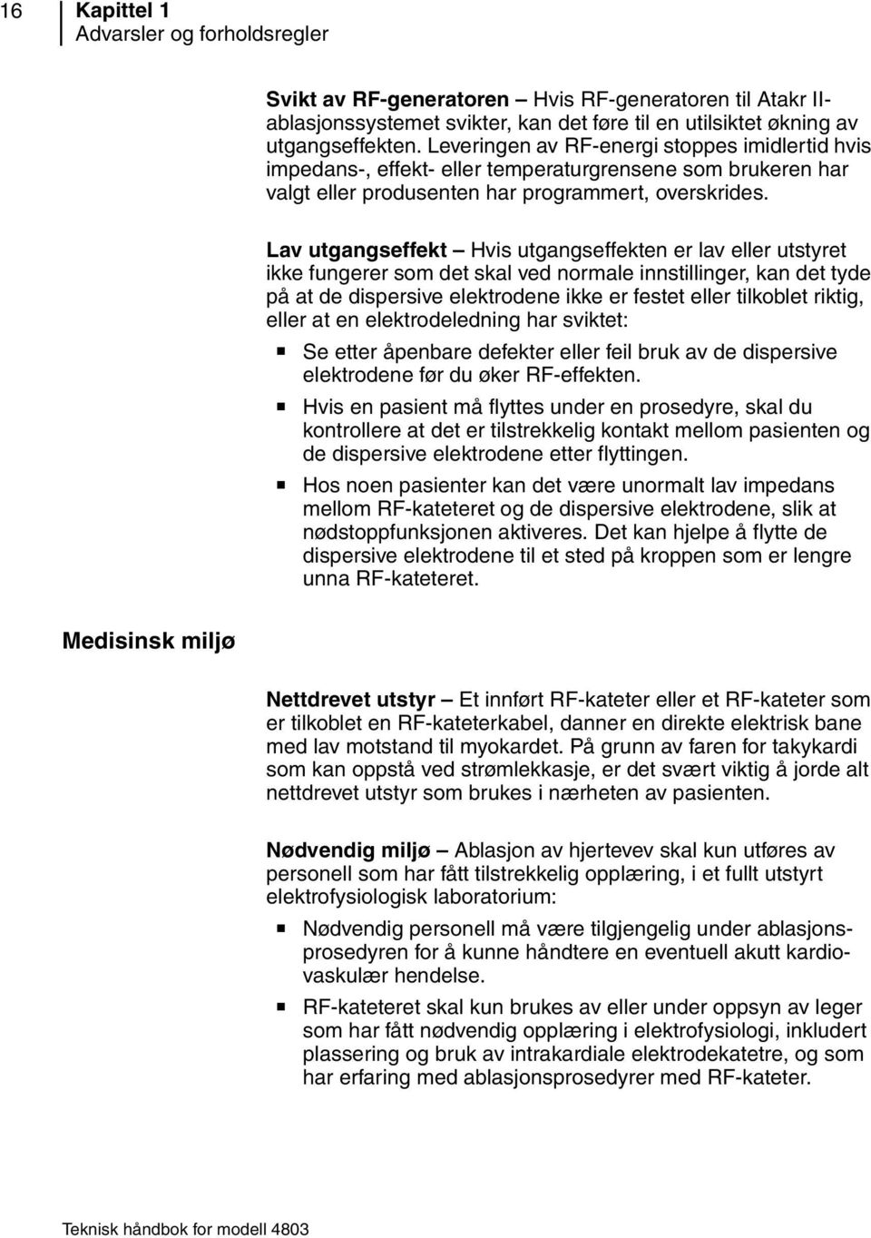 Lav utgangseffekt Hvis utgangseffekten er lav eller utstyret ikke fungerer som det skal ved normale innstillinger, kan det tyde på at de dispersive elektrodene ikke er festet eller tilkoblet riktig,