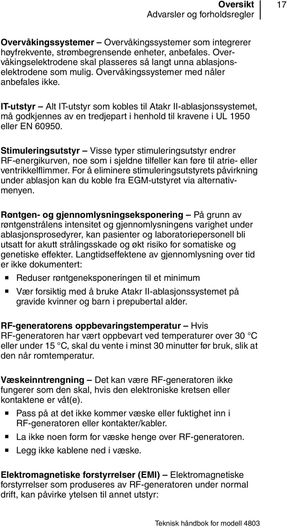 IT-utstyr Alt IT-utstyr som kobles til Atakr II-ablasjonssystemet, må godkjennes av en tredjepart i henhold til kravene i UL 1950 eller EN 60950.