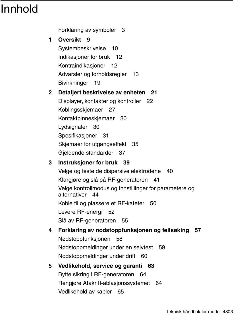 Velge og feste de dispersive elektrodene 40 Klargjøre og slå på RF-generatoren 41 Velge kontrollmodus og innstillinger for parametere og alternativer 44 Koble til og plassere et RF-kateter 50 Levere