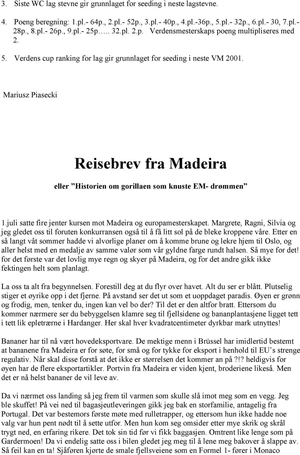 Mariusz Piasecki Reisebrev fra Madeira eller Historien om gorillaen som knuste EM- drømmen 1.juli satte fire jenter kursen mot Madeira og europamesterskapet.