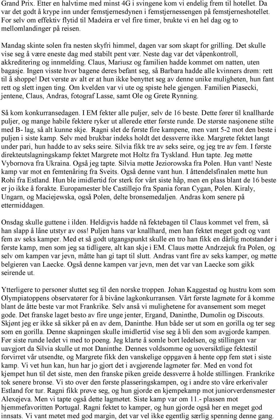 Det skulle vise seg å være eneste dag med stabilt pent vær. Neste dag var det våpenkontroll, akkreditering og innmelding. Claus, Mariusz og familien hadde kommet om natten, uten bagasje.