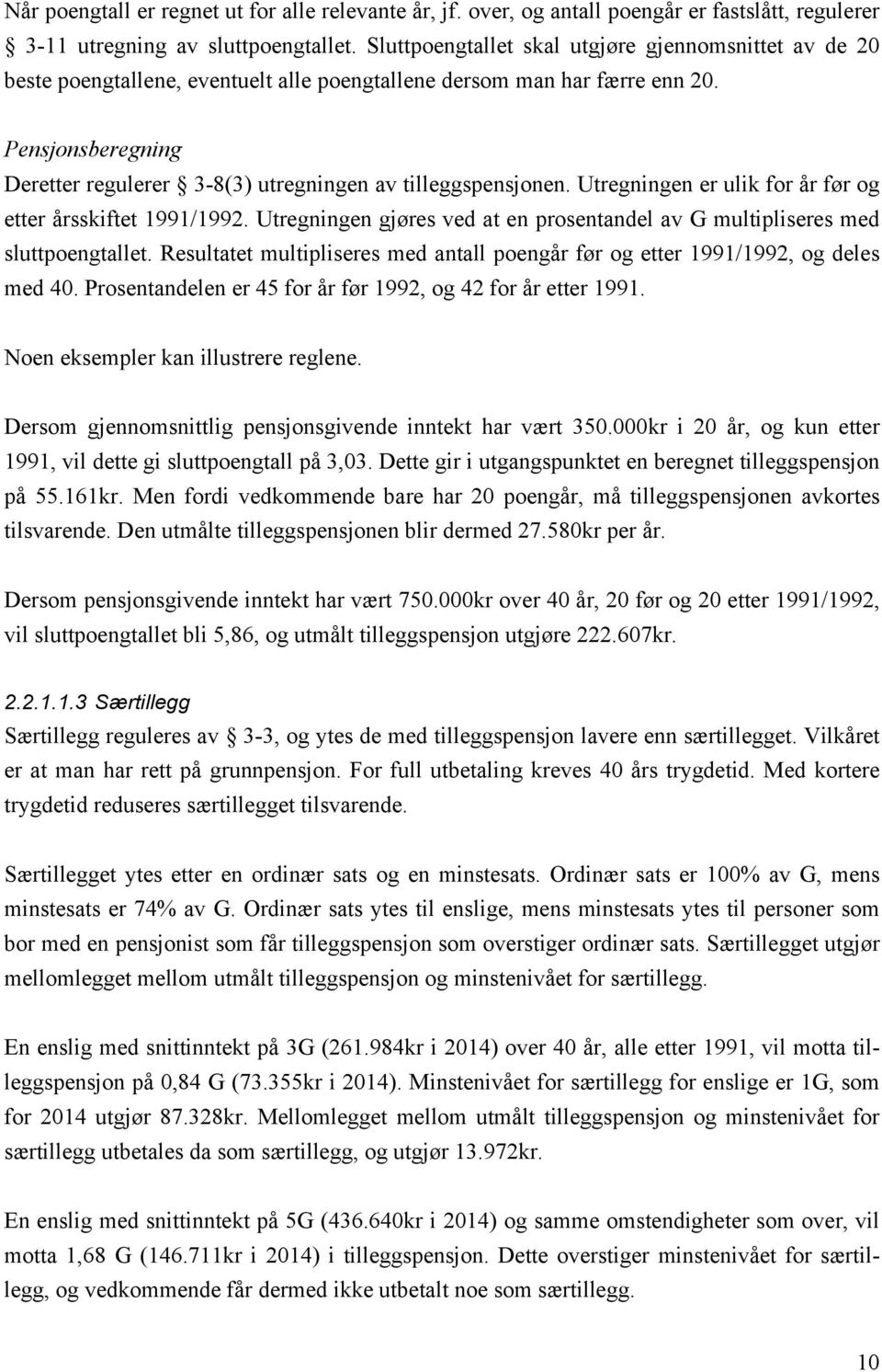 Pensjonsberegning Deretter regulerer 3-8(3) utregningen av tilleggspensjonen. Utregningen er ulik for år før og etter årsskiftet 1991/1992.