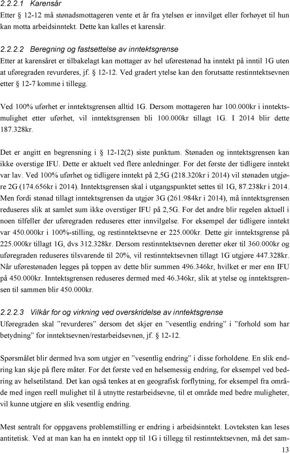 000kr i inntektsmulighet etter uførhet, vil inntektsgrensen bli 100.000kr tillagt 1G. I 2014 blir dette 187.328kr. Det er angitt en begrensning i 12-12(2) siste punktum.