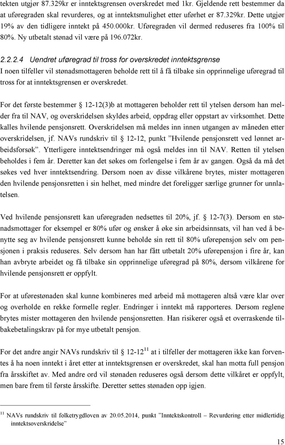 r. 2.2.2.4 Uendret uføregrad til tross for overskredet inntektsgrense I noen tilfeller vil stønadsmottageren beholde rett til å få tilbake sin opprinnelige uføregrad til tross for at inntektsgrensen