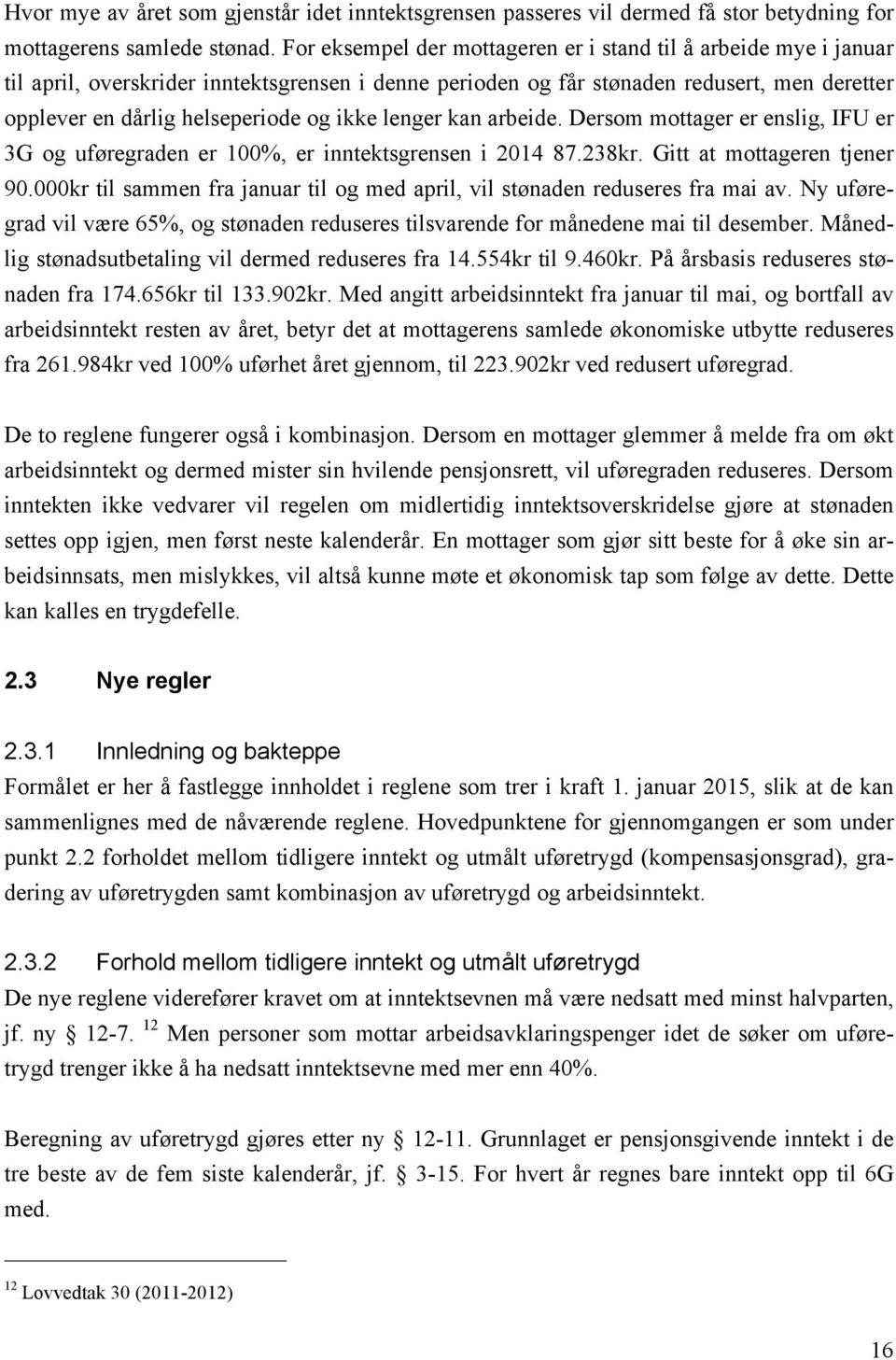 ikke lenger kan arbeide. Dersom mottager er enslig, IFU er 3G og uføregraden er 100%, er inntektsgrensen i 2014 87.238kr. Gitt at mottageren tjener 90.