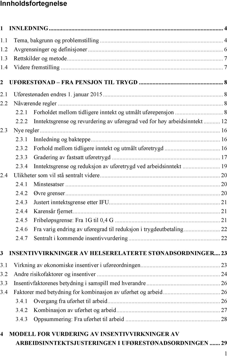 .. 12 2.3 Nye regler... 16 2.3.1 Innledning og bakteppe... 16 2.3.2 Forhold mellom tidligere inntekt og utmålt uføretrygd... 16 2.3.3 Gradering av fastsatt uføretrygd... 17 2.3.4 Inntektsgrense og reduksjon av uføretrygd ved arbeidsinntekt.