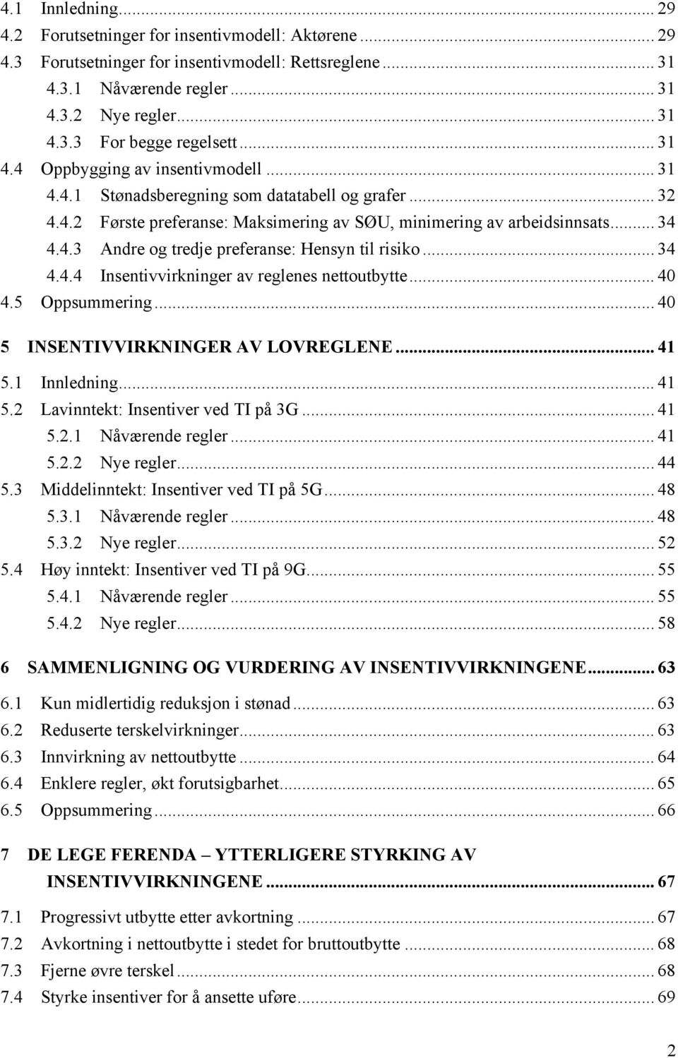 .. 34 4.4.4 Insentivvirkninger av reglenes nettoutbytte... 40 4.5 Oppsummering... 40 5 INSENTIVVIRKNINGER AV LOVREGLENE... 41 5.1 Innledning... 41 5.2 Lavinntekt: Insentiver ved TI på 3G... 41 5.2.1 Nåværende regler.