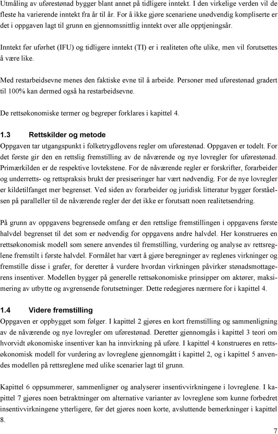 Inntekt før uførhet (IFU) og tidligere inntekt (TI) er i realiteten ofte ulike, men vil forutsettes å være like. Med restarbeidsevne menes den faktiske evne til å arbeide.