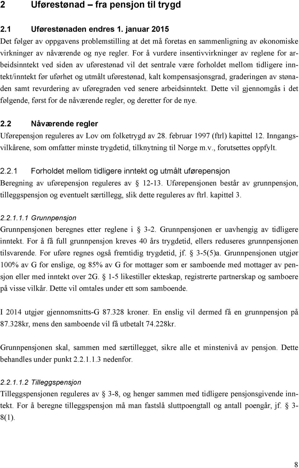 For å vurdere insentivvirkninger av reglene for arbeidsinntekt ved siden av uførestønad vil det sentrale være forholdet mellom tidligere inntekt/inntekt før uførhet og utmålt uførestønad, kalt