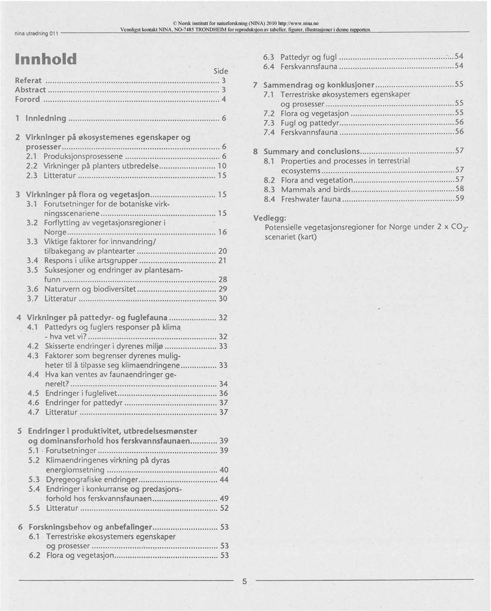 3 Litteratur 15 3 Virkninger på flora og vegetasjon 15 3.1 Forutsetninger for de botaniske virkningsscenariene 15 3.2 Forflytting av vegetasjonsregioner i Norge 16 3.