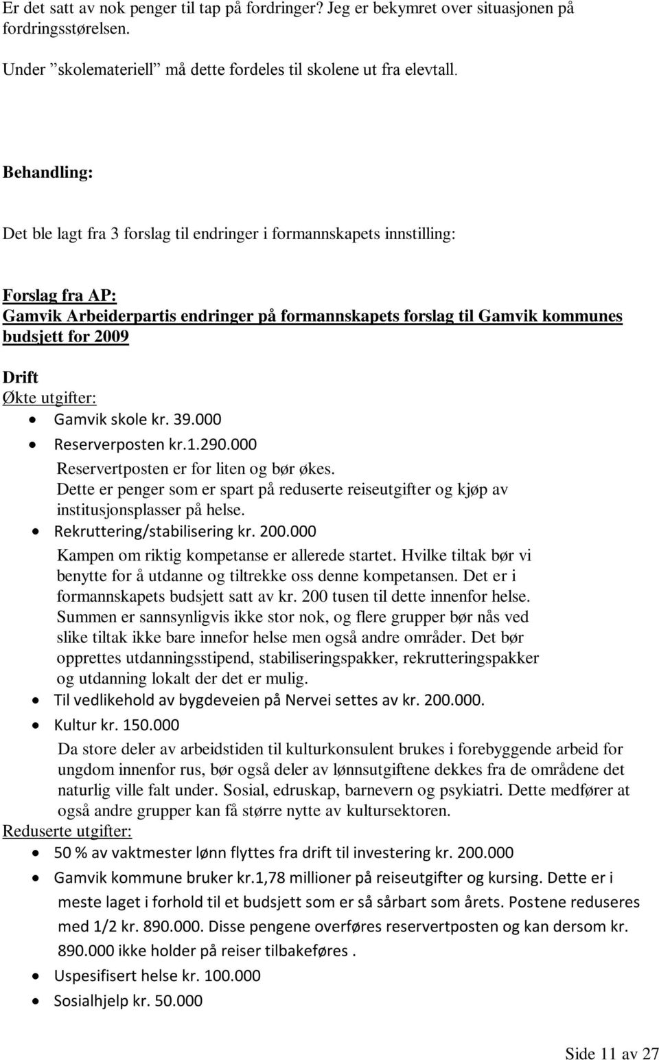 Drift Økte utgifter: Gamvik skole kr. 39.000 Reserverposten kr.1.290.000 Reservertposten er for liten og bør økes.