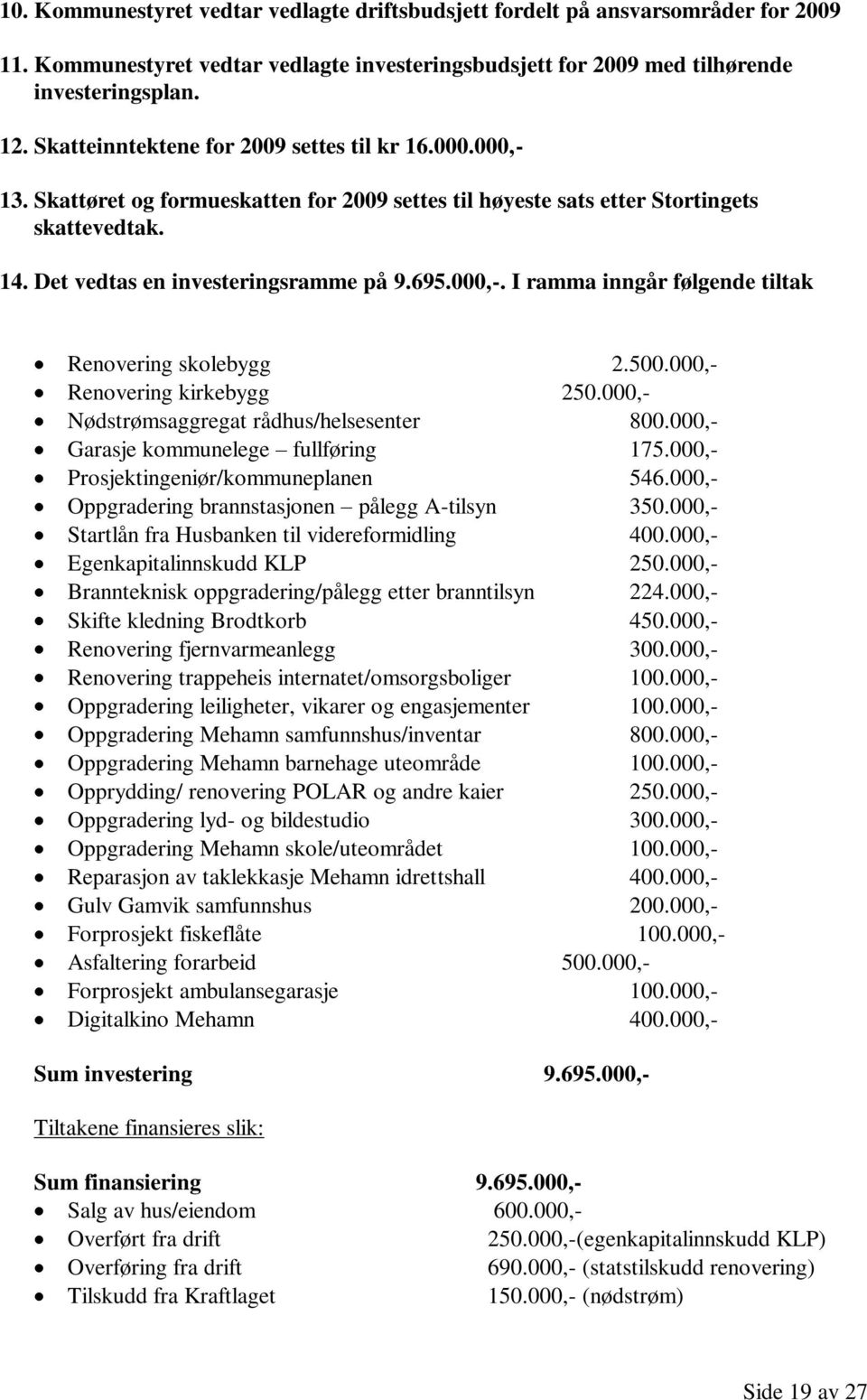 500.000,- Renovering kirkebygg 250.000,- Nødstrømsaggregat rådhus/helsesenter 800.000,- Garasje kommunelege fullføring 175.000,- Prosjektingeniør/kommuneplanen 546.