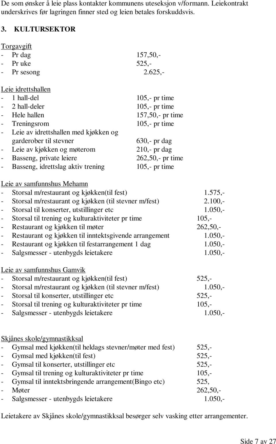 625,- Leie idrettshallen - 1 hall-del 105,- pr time - 2 hall-deler 105,- pr time - Hele hallen 157,50,- pr time - Treningsrom 105,- pr time - Leie av idrettshallen med kjøkken og garderober til