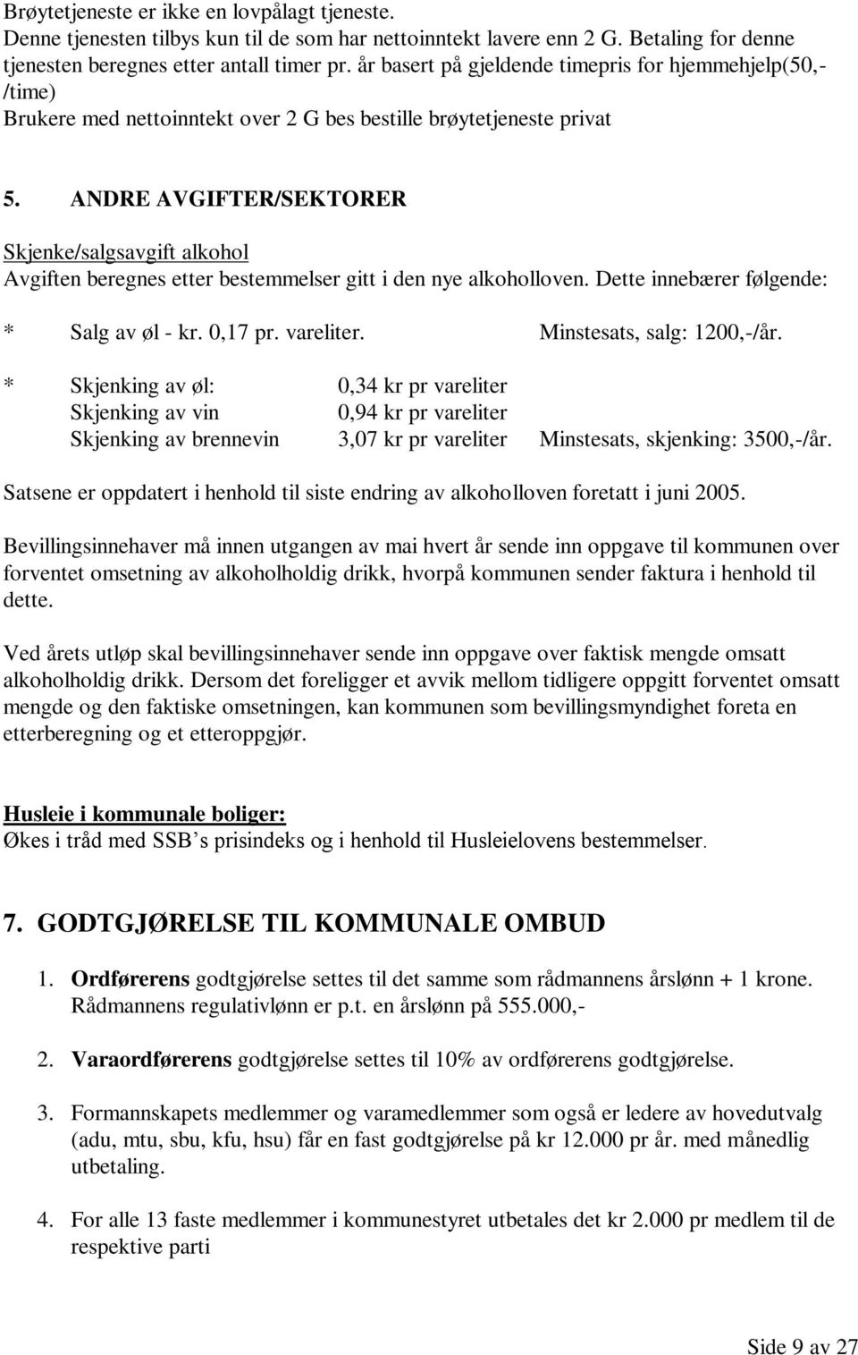 ANDRE AVGIFTER/SEKTORER Skjenke/salgsavgift alkohol Avgiften beregnes etter bestemmelser gitt i den nye alkoholloven. Dette innebærer følgende: * Salg av øl - kr. 0,17 pr. vareliter.