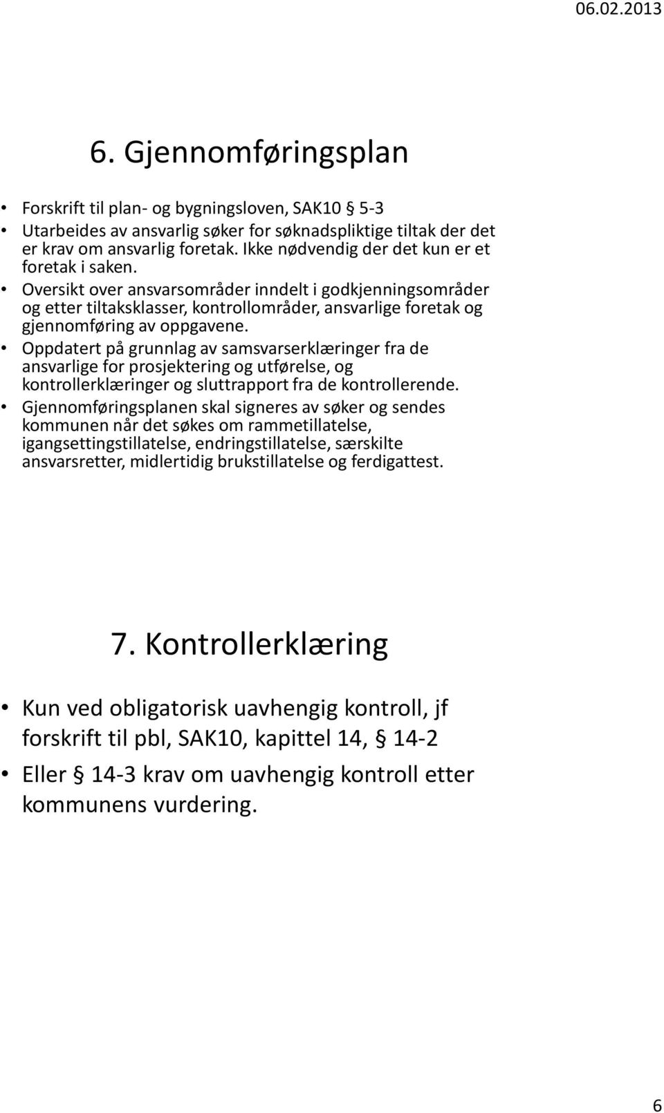 Oppdatert på grunnlag av samsvarserklæringer fra de ansvarlige for prosjektering og utførelse, og kontrollerklæringer og sluttrapport fra de kontrollerende.